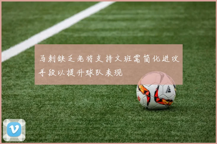 马刺缺乏老将支持文班需简化进攻手段以提升球队表现
